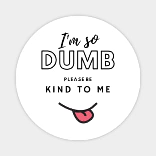 Im so dumb please be kind to me Magnet